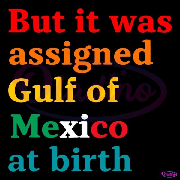 But It Was Assigned Gulf Of Mexico At Birth SVG