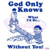 God Only Knows What Id Be Without You SVG