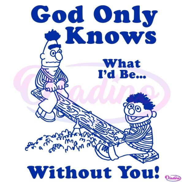 God Only Knows What Id Be Without You SVG