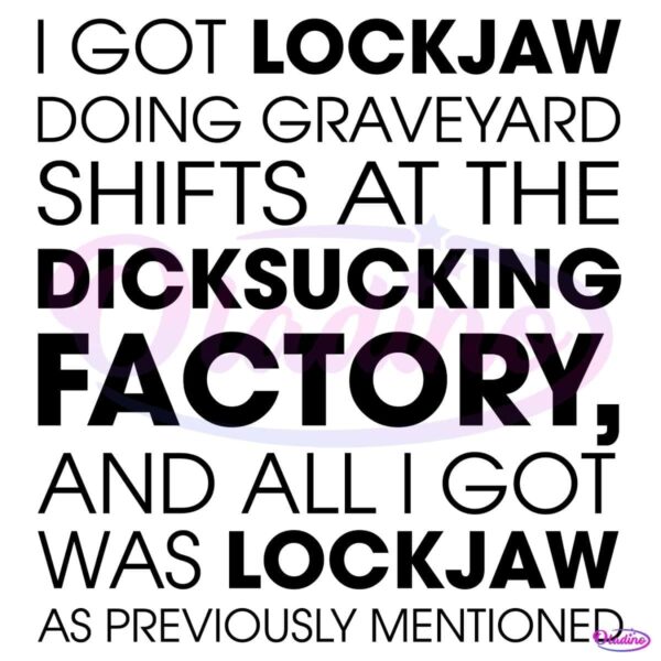 I Got Lockjaw Doing Graveyard Shifts At The Dicksucking Factory SVG