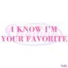 I Know Im Your Favorite SVG