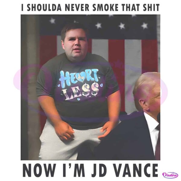 I Shoulda Never Smoke That Shit Now Im Jd Vance PNG