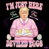 Im Just Here For The Deviled Eggs Easter Funny Donald Trump PNG