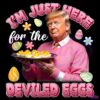 Im Just Here For The Deviled Eggs Funny Easter Trump President SVG