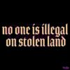 No One Is Illegal On Stolen Land SVG