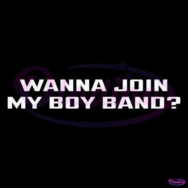 Wanna Join My Boy Band SVG