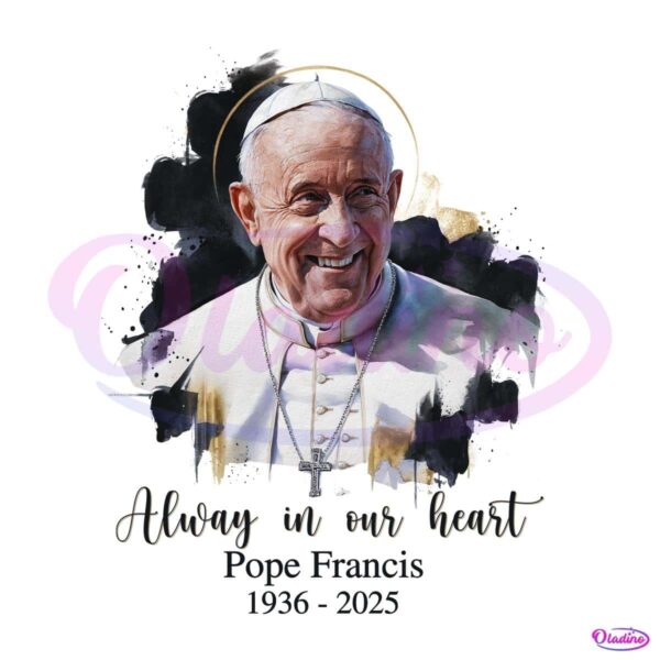Always In Our Hearts Pope Francis 1936 2025 Watercolor PNG