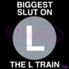 Biggest Slut On The L Train SVG