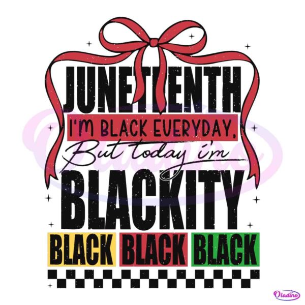 Juneteenth 1865 Im Black Everyday But Today Im Blackity Black