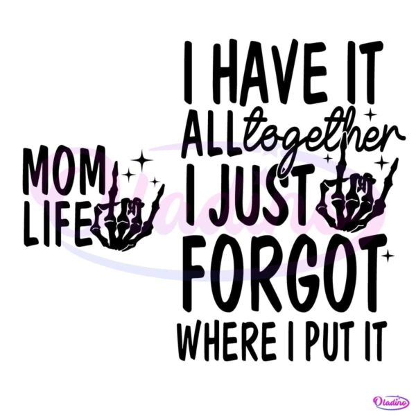 Mom Life I Have It All Together I Just Forgot SVG