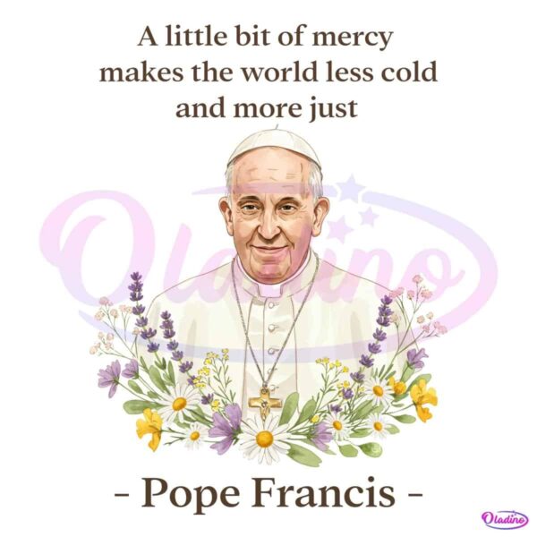 Pope Francis Floral Quote A Little Bit Of Mercy PNG