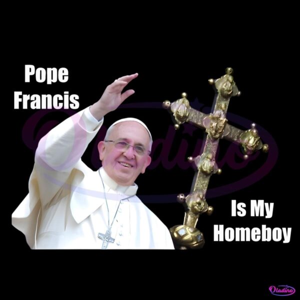 Pope Francis Is My Homeboy Rip Pope Francis PNG