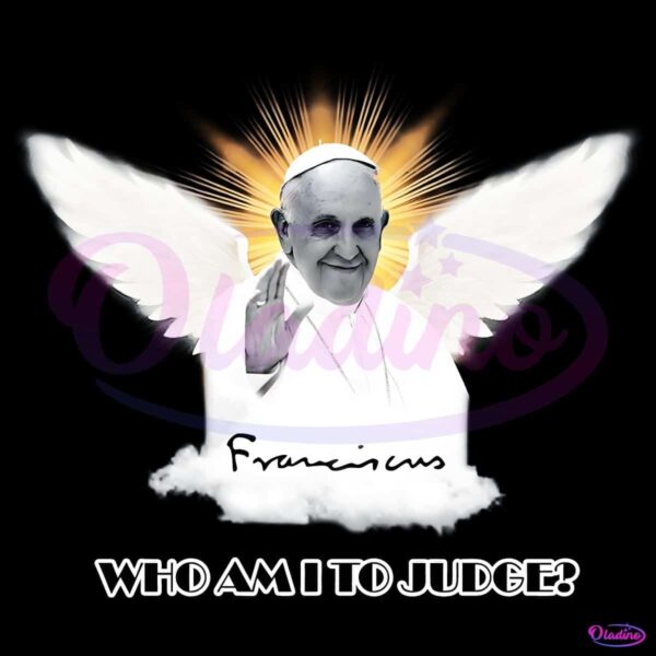 Pope Francis Who Am I To Judge Inspirational Angel Quote PNG