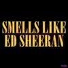 Smells Like Ed Sheeran SVG