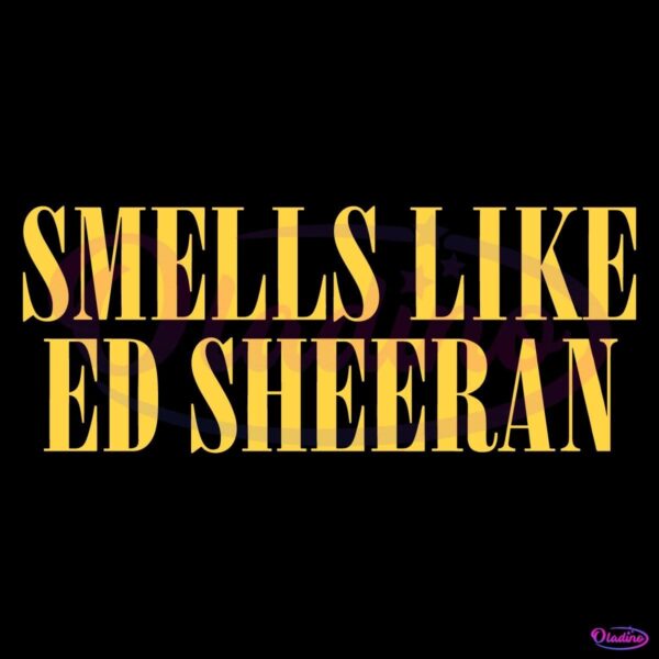 Smells Like Ed Sheeran SVG