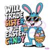 Will Trade Sister For Easter Candy Funny Easter Bunny Eggs SVG