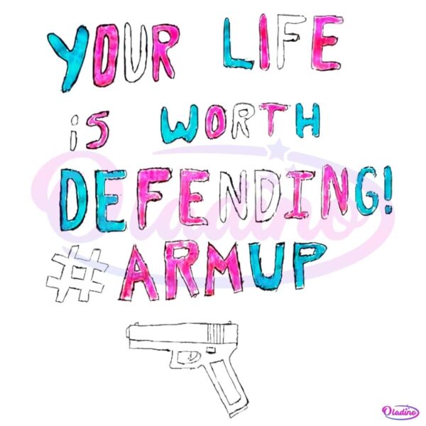 Your Life Is Worth Defending Armup Gun PNG