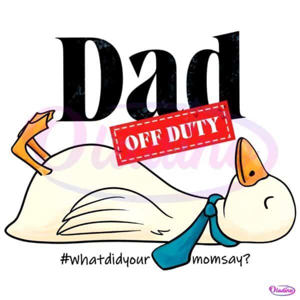 Dad Off Duty Funny Goose What Did Your Mom Say PNG
