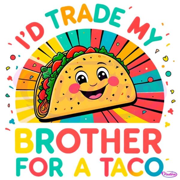 Id Trade My Brother For A Taco Cinco De Mayo Funny Taco PNG