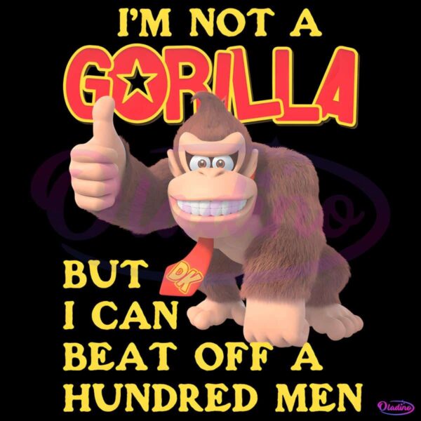 Im Not A Gorilla But I Can Beat Off A Hundred Men Dk PNG