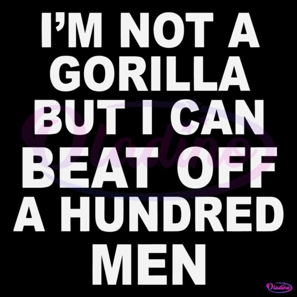 Im Not A Gorilla But I Can Beat Off A Hundred Men SVG
