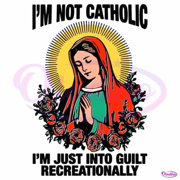 Im Not Catholic Im Just Into Guilt Recreationally Funny Virgin Mary SVG