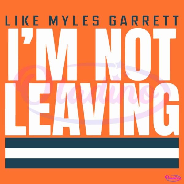 Like Myles Garrett Im Not Leaving Cleveland Browns SVG