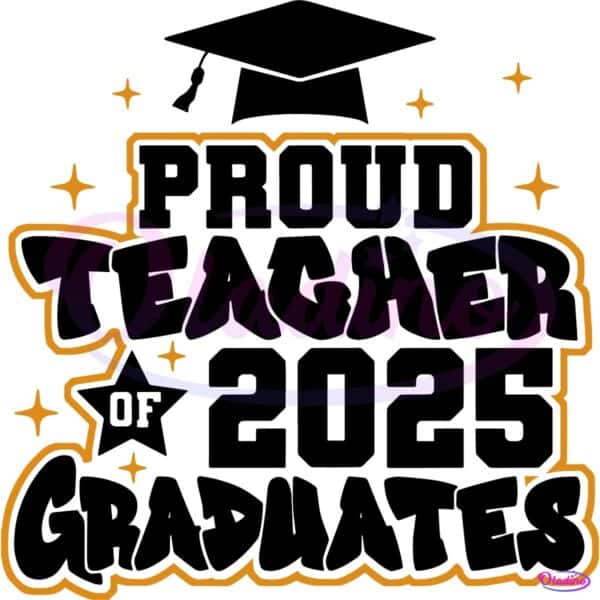 Proud Teacher Of 2025 Graduates Class Of 2025 Graduation SVG