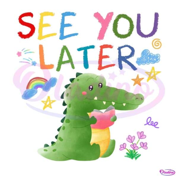See You Later Alligator Last Day Of School Teacher PNG