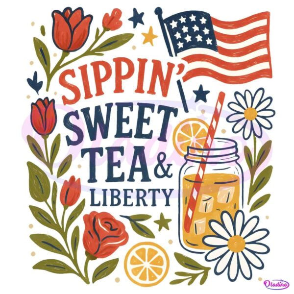 Sippin Sweet Tea And Liberty Patriotic Floral Summer Usa PNG