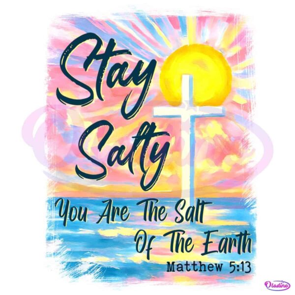 Stay Salty You Are The Salt Of The Earth PNG