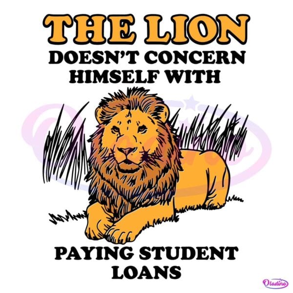 The Lion Doesnt Concern Himself With Paying Student Loans SVG
