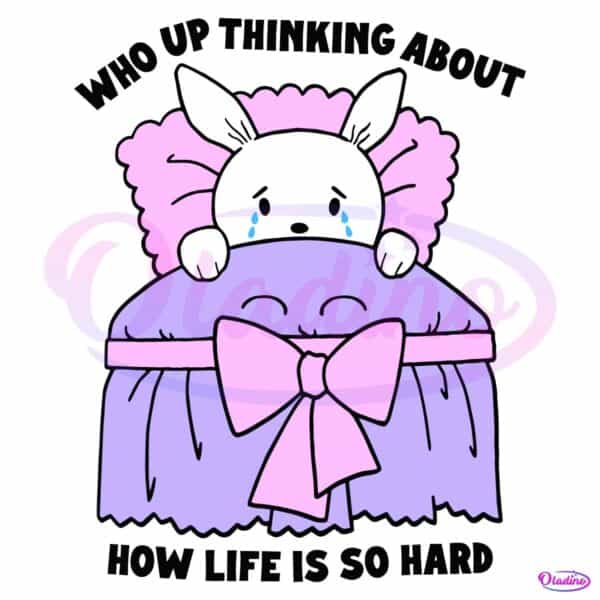 Who Up Thinking About How Life Is So Hard Cute Crying Bunny SVG
