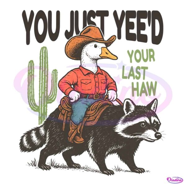 You Just Yeed Your Last Haw Cowboy Goose Western Raccoon PNG