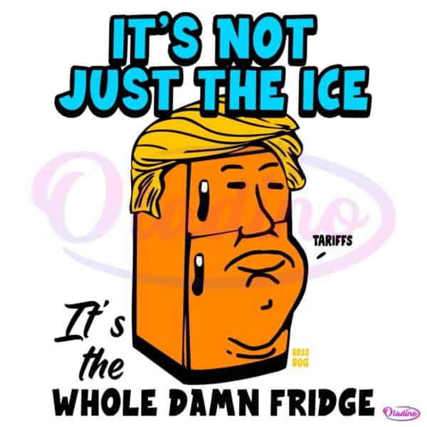 Its Not Just The Ice Whole Damn Fridge Political Satire SVG