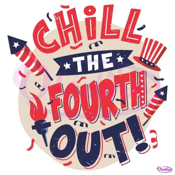 Chill The Fourth Out Funny 4Th Of July Patriotic SVG