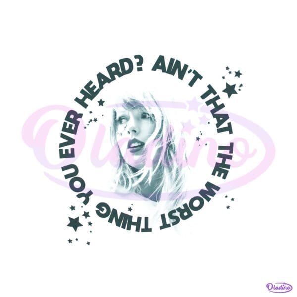 Aint That The Worst Thing You Ever Heard Taylor Swift Lyric PNG