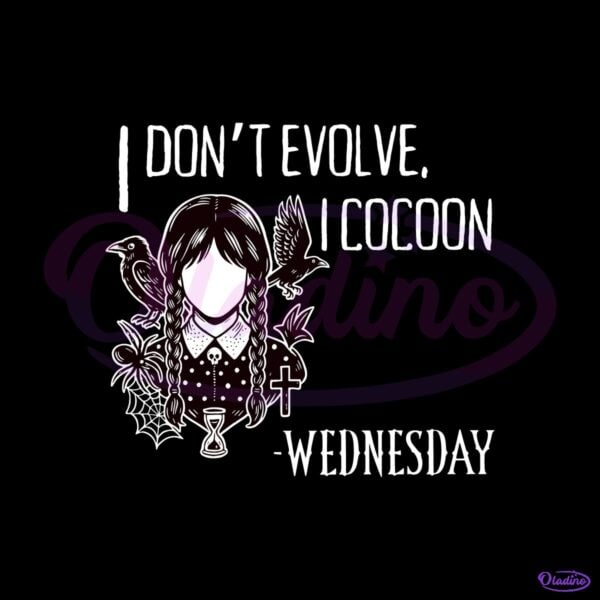 Wednesday Addams I Dont Evolve I Cocoon Gothic Halloween SVG